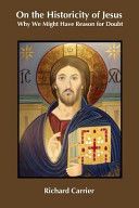 On The Historicity Of Jesus Why We Might Have Reason For Doubt Richard Carrier