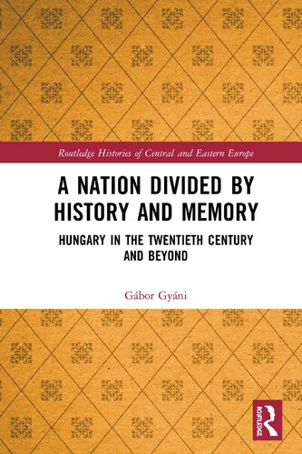 A Nation Divided By History And Memory Hungary In The Twentieth Century And Beyond 1st Edition Gbor Gyni