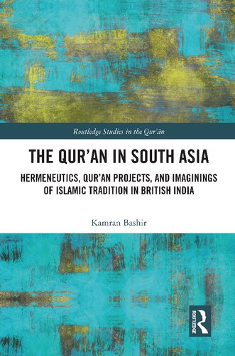 The Quran In South Asia Hermeneutics Quran Projects And Imaginings Of Islamic Tradition In British India 1st Edition Kamran Bashir