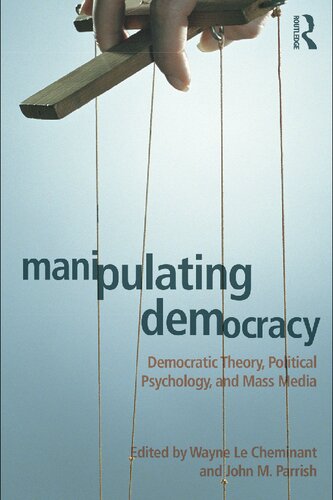 Manipulating Democracy Democratic Theory Political Psychology And Mass Media 1st Edition Wayne Le Cheminant Editor