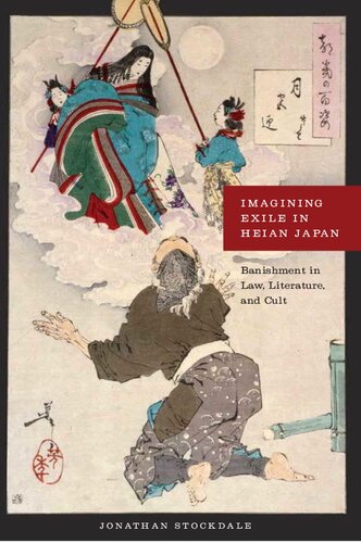 Imagining Exile In Heian Japan Banishment In Law Literature And Cult Jonathan Stockdale