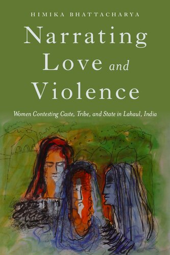 Narrating Love And Violence Women Contesting Caste Tribe And State In Lahaul India Himika Bhattacharya