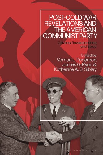 Postcold War Revelations And The American Communist Party Citizens Revolutionaries And Spies Vernon L Pedersen James G Ryan Katherine A S Sibley