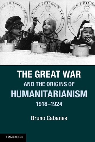 The Great War And The Origins Of Humanitarianism 19181924 Bruno Cabanes
