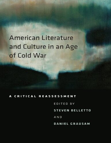 American Literature And Culture In An Age Of Cold War A Critical Reassessment Steven Belletto Daniel Grausam