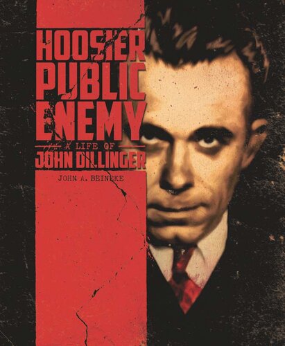 Hoosier Public Enemy A Life Of John Dillinger John A Beineke