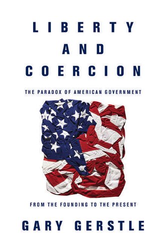 Liberty And Coercion The Paradox Of American Government From The Founding To The Present Gary Gerstle