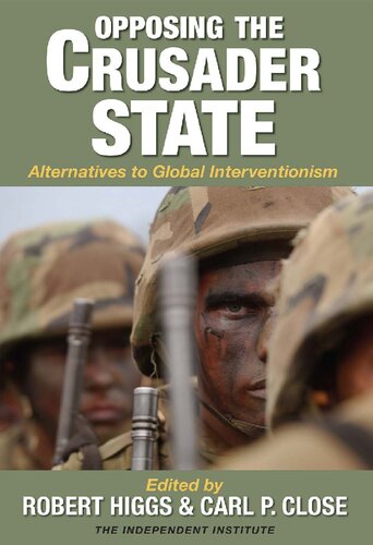 Opposing The Crusader State Alternatives To Global Interventionism Robert Higgs