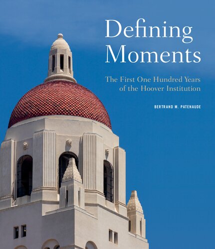 Defining Moments The First One Hundred Years Of The Hoover Institution Bertrand M Patenaude