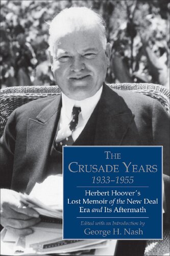 The Crusade Years 19331955 Herbert Hoovers Lost Memoir George H Nash