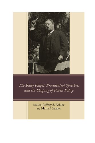 The Bully Pulpit Presidential Speeches And The Shaping Of Public Policy Jeffrey S Ashley Editor Marla J Jarmer Editor