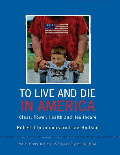 To Live And Die In America Class Power Health And Healthcare 1st Edition Robert Chernomas