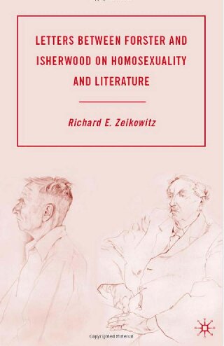 Letters Between Forster And Isherwood On Homosexuality And Literature R Zeikowitz