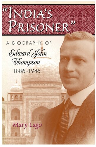 Indias Prisoner A Biography Of Edward John Thompson 18861946 1st Edition Mary Lago