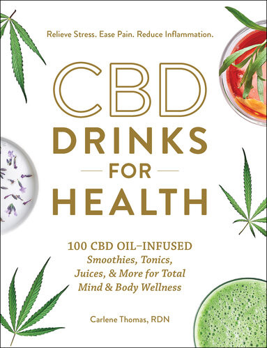 Cbd Drinks For Health 100 Cbd Oilinfused Smoothies Tonics Juices More For Total Mind Body Wellness Illustrated Carlene Thomas