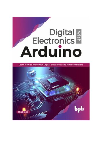 Digital Electronics With Arduino Learn How To Work With Digital Electronics And Microcontrollers English Edition Bob Dukish