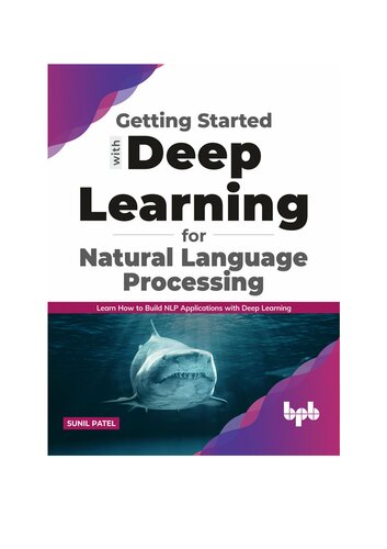 Getting Started With Deep Learning For Natural Language Processing Learn How To Build Nlp Applications With Deep Learning English Edition Sunil Patel