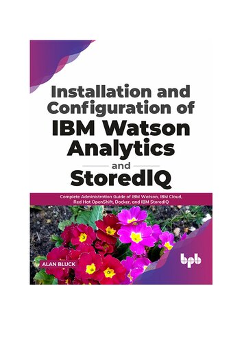 Installation And Configuration Of Ibm Watson Analytics And Storediq Complete Administration Guide Of Ibm Watson Ibm Cloud Red Hat Openshift Docker And Ibm Storediq English Edition 1st Edition Alan Bluck