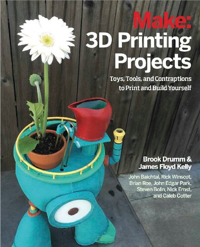 3d Printing Projects Toys Bots Tools And Vehicles To Print Yourself 1st Edition Brook Drumm