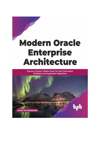 Modern Oracle Enterprise Architecture Discover Oracles Hidden Gems For Next Generation Database And Application Migrations English Edition Javid Ur Rahaman