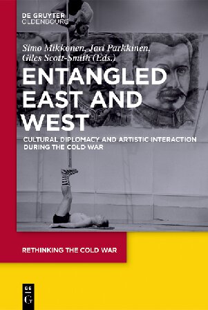 Entangled East And West Cultural Diplomacy And Artistic Interaction During The Cold War 1st Edition Simo Mikkonen