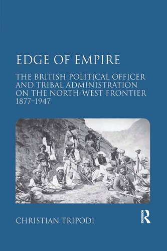 Edge Of Empire The British Political Officer And Tribal Administration On The Northwest Frontier 18771947 1st Edition Christian Tripodi