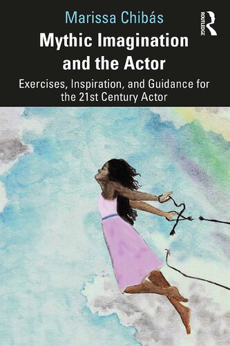 Mythic Imagination And The Actor Exercises Inspiration And Guidance For The 21st Century Actor 1st Edition Marissa Chibs