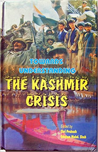 Towards Understanding The Kashmir Crisis Shri Prakash Ghulam Mohd Shah Academy Of Third World Studies