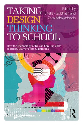 Taking Design Thinking To School How The Technology Of Design Can Transform Teachers Learners And Classrooms Shelley Goldman Zaza Kabayadondo
