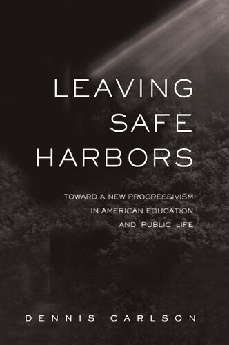 Leaving Safe Harbors Toward A New Progressivism In American Education And Public Life 1st Edition Dennis Carlson