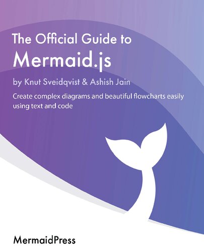 The Official Guide To Mermaidjs Create Complex Diagrams And Beautiful Flowcharts Easily Using Text And Code Knut Sveidqvist