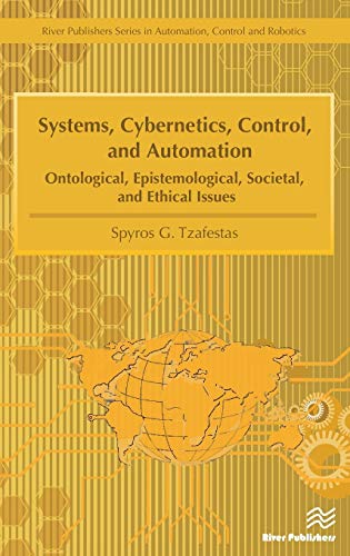 Systems Cybernetics Control And Automation Ontological Epistemological Societal And Ethical Issues River Publishers Series In Automation Control And Robotics Illustrated Spyros G Tzafestas