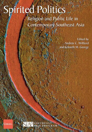 Spirited Politics Religion And Public Life In Contemporary Southeast Asia Andrew C Willford Editor Kenneth M George Editor