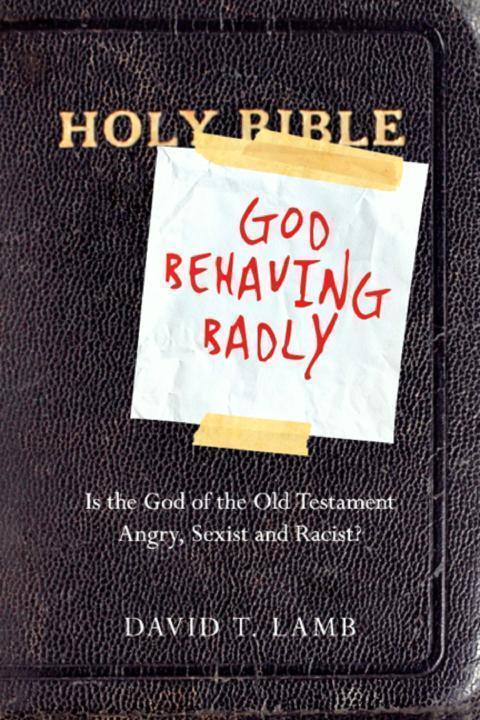 God Behaving Badly Is The God Of The Old Testament Angry Sexist And Racist David T Lamb