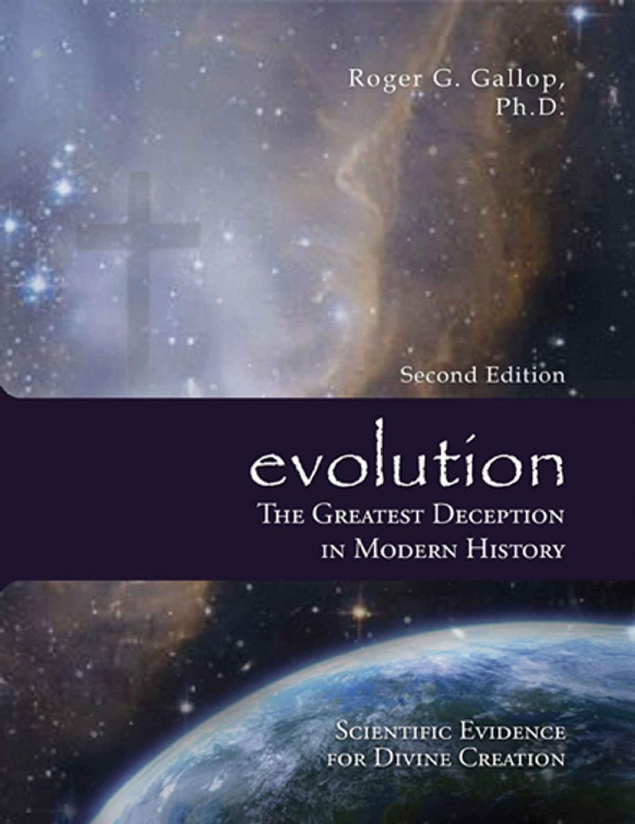 Evolution The Greatest Deception In Modern History Scientific Evidence For Divine Creation Roger G Gallop