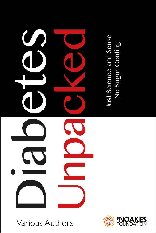 Diabetes Unpacked Just Science And Sense No Sugar Coating Tim Noakes Jason Fung Nina Teicholz Malcolm Kendrick Zo Harcombe Robert Cywes Jeff Gerber Ivor Cummins David Unwin Caryn Zinn
