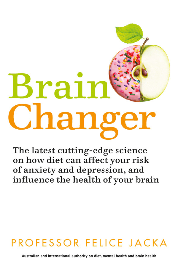 Brain Changer The Good Mental Health Diet Felice Jacka