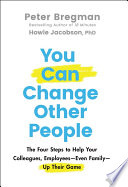 You Can Change Other People The Four Steps To Help Your Colleagues Employees Even Family Up Their Game 1st Edition Bregman