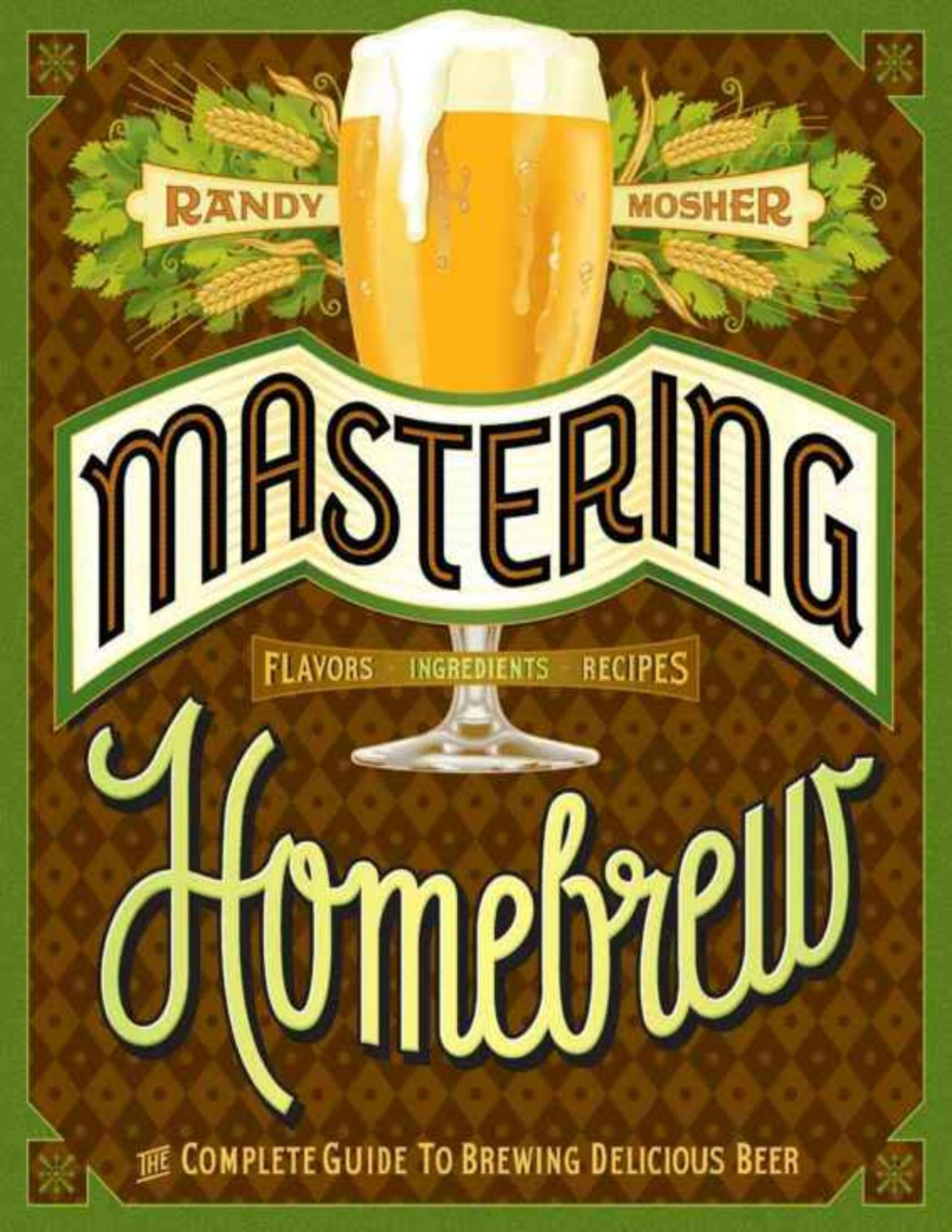 Mastering Homebrew The Complete Guide To Brewing Delicious Beer Randy Mosher