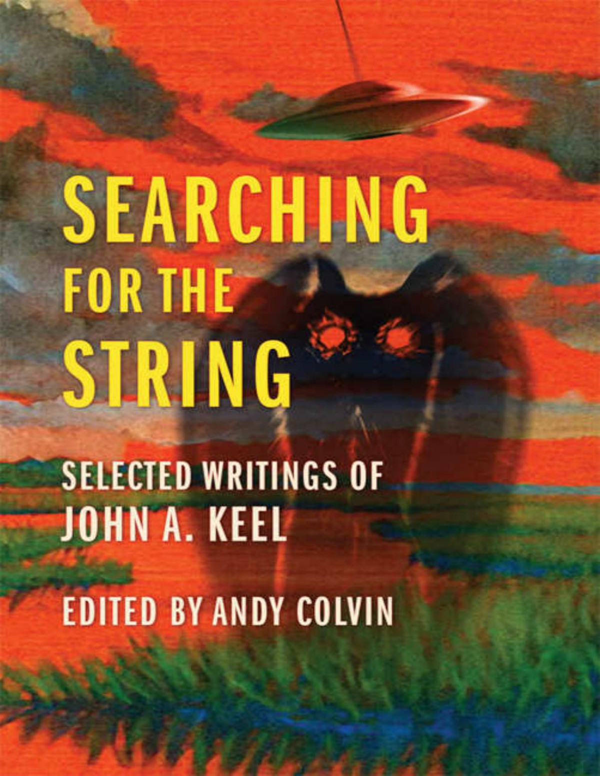 Searching For The String Selected Writings Of John A Keel John A Keel