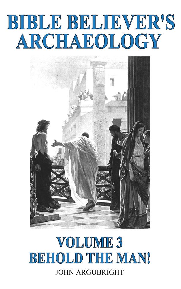 Bible Believers Archaeology Volume 3 Behold The Man John Argubright