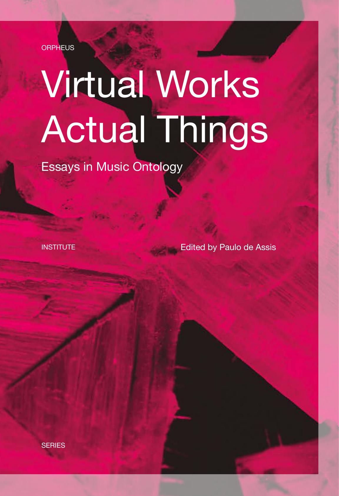 Virtual Works Actual Things Essays In Music Ontology Paulo De Assis