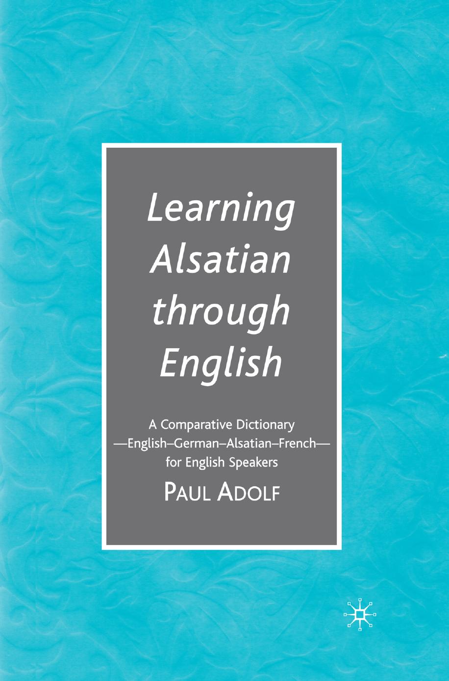 Learning Alsatian Through English A Comparative Dictionary Englishgermanalsatianfrench For English Speakers Paul Adolf