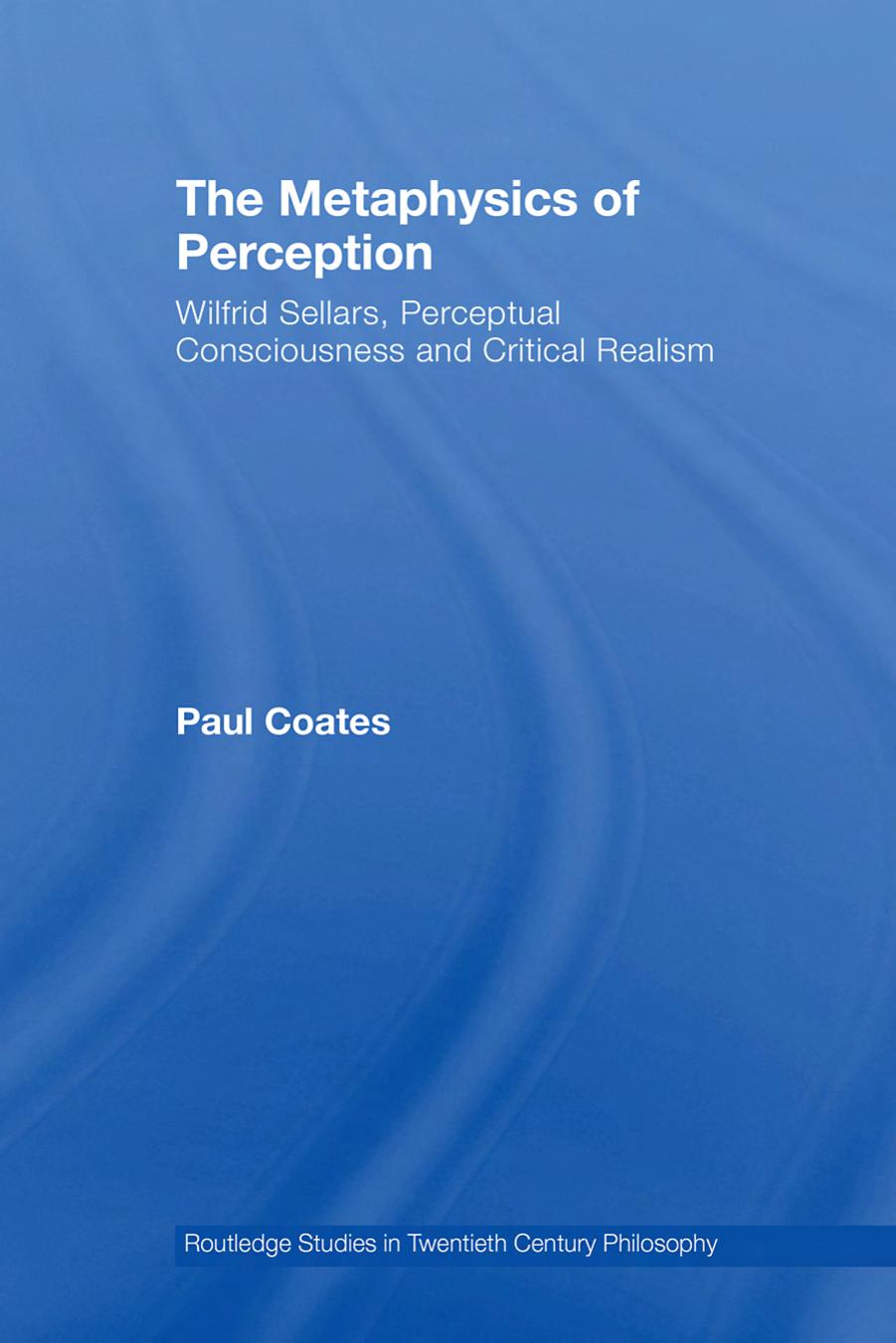 The Metaphysics Of Perception Wilfrid Sellars Critical Realism And The Nature Of Experience Paul Coates