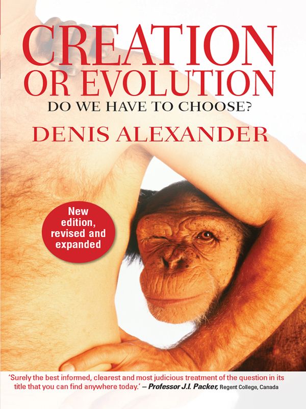 Creation Or Evolution Do We Have To Choose Denis Alexander