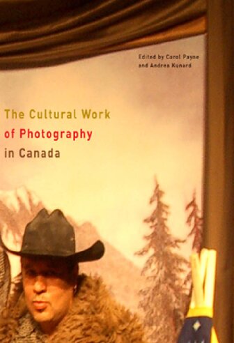 The Cultural Work Of Photography In Canada Carol Payne Andrea Kunard