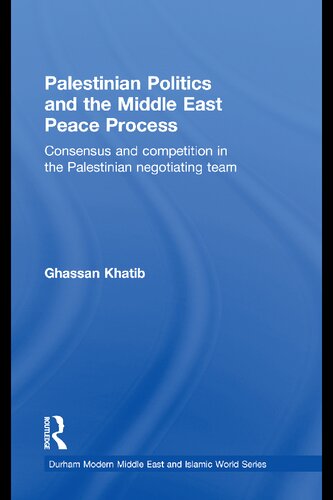 Palestinian Politics And The Middle East Peace Process Consensus And Competition In The Palestinian Negotiating Team Ghassan Khatib