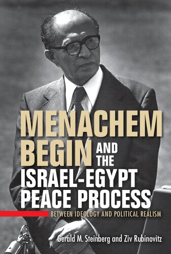 Menachem Begin And The Israelegypt Peace Process Between Ideology And Political Realism Gerald M Steinberg