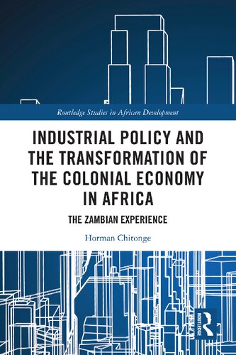 Industrial Policy And The Transformation Of The Colonial Economy In Africa The Zambian Experience Horman Chitonge