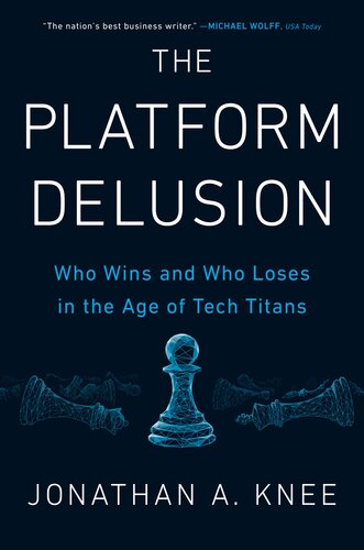The Platform Delusion Who Wins And Who Loses In The Age Of Tech Titans Jonathan A Knee